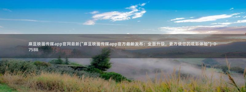 麻豆视频 精选在线看：麻豆映画传媒app官网最新(\