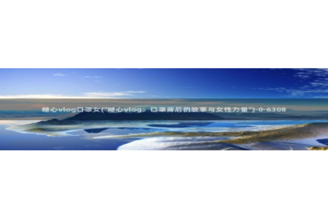 糖心vlog麻衣：糖心vlog口罩女(\