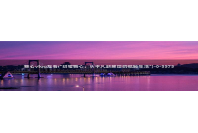 糖心vlog黄app：糖心vlog观看(\